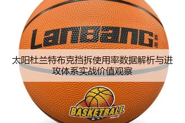 太阳杜兰特布克挡拆使用率数据解析与进攻体系实战价值观察