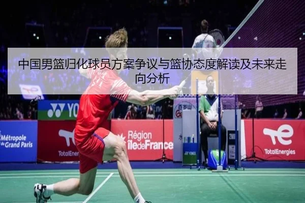 中国男篮归化球员方案争议与篮协态度解读及未来走向分析